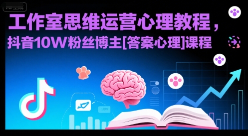 工作室思维运营心理教程，抖音10W粉丝博主[答案心理]课程-极速网创