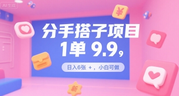 分手搭子项目，1单9.9，日入6张+，小白可做-极速网创