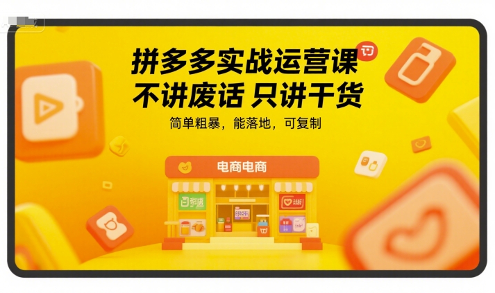 拼多多实战运营课，不讲废话只讲干货，简单粗暴，能落地，可复制-极速网创