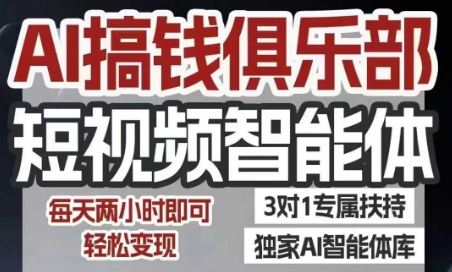 AI搞钱俱乐部短视频智能体，AI智能体实战，抖音+小红书双项目，每天两小时即可轻松变现-极速网创