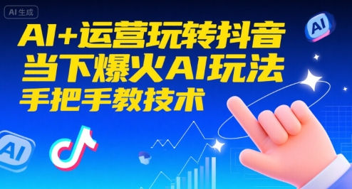AI+运营玩转抖音，当下爆火AI玩法，手把手教技术-极速网创