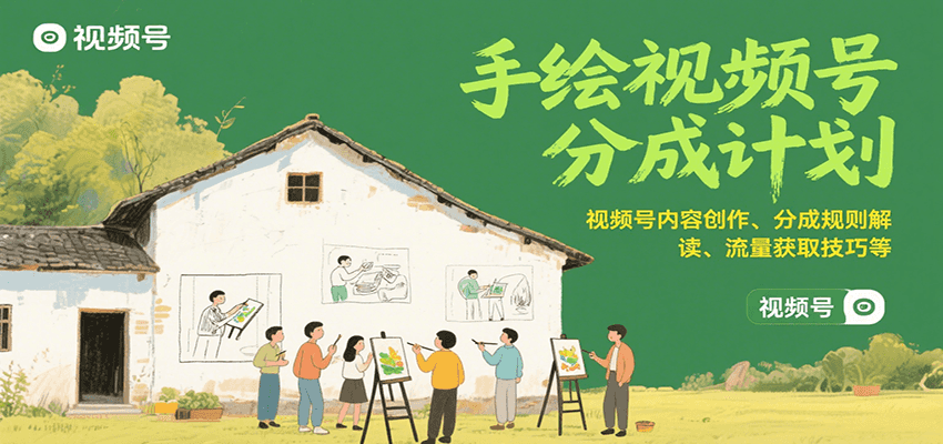 手绘视频号分成计划：视频号内容创作、分成规则解读、流量获取技巧等-极速网创