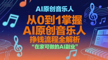 AI原创音乐人，从0到1掌握AI原创音乐人挣钱流程全解析，在家可做的AI副业-极速网创