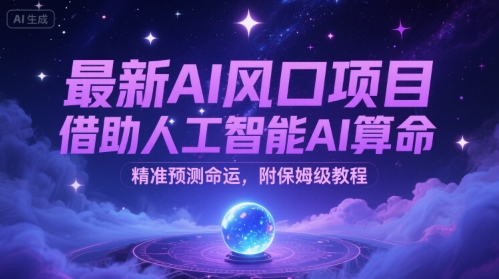 最新AI风口项目，借助人工智能AI算命，精准预测命运，附保姆级教程-极速网创