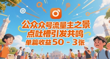 公众号流量主之景点吐槽引发共鸣，推流巨大，单篇收益50-3张-极速网创