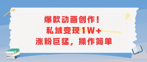 爆款动画创作！私域变现1W+涨粉巨猛，操作简单-极速网创