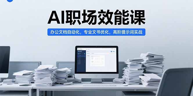 （15371期）AI职场效能课，办公文档自动化，专业文书优化，高阶提示词实战-极速网创