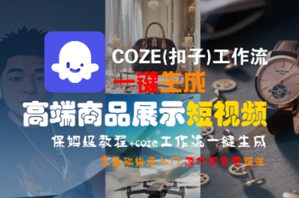 COZE(扣子)工作流一键生成高端商品展示短视频，保姆级教程，零基础快速人门-极速网创