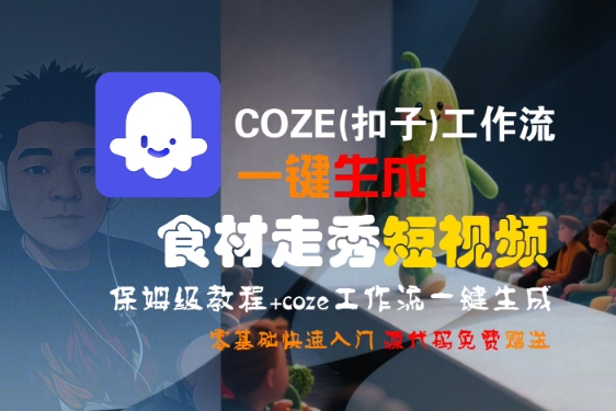 COZE(扣子)工作流一键生成食材走秀短视频，保姆级教程，零基础快速入门-极速网创