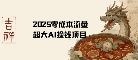 2025零成本AI捡钱，创意热门，流量超大项目-极速网创