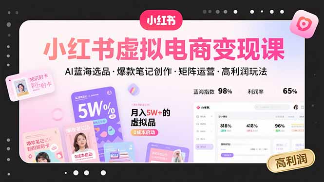 （15673期）小红书虚拟电商变现课，AI蓝海选品，爆款笔记创作，矩阵运营，高利润玩法-极速网创