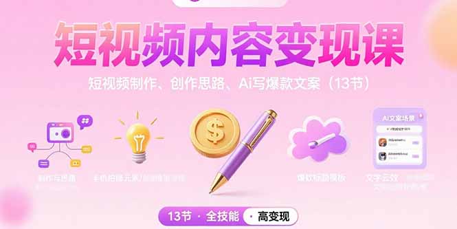 （15581期）短视频内容变现课：短视频制作、创作思路、Ai写爆款文案（13节）-极速网创
