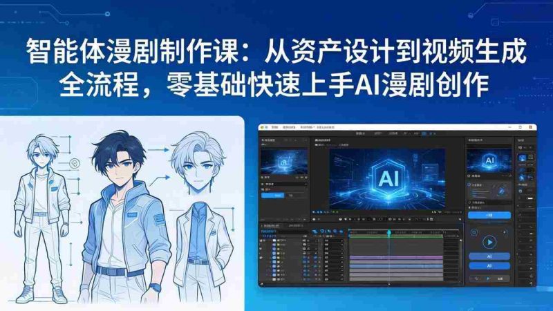 （17709期）智能体漫剧制作课：从资产设计到视频生成全流程，零基础快速上手AI漫剧创作-极速网创