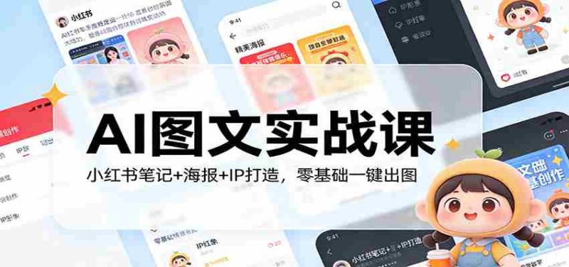 AI图文实战课:小红书笔记+海报+IP打造,零基础一键出图-极速网创