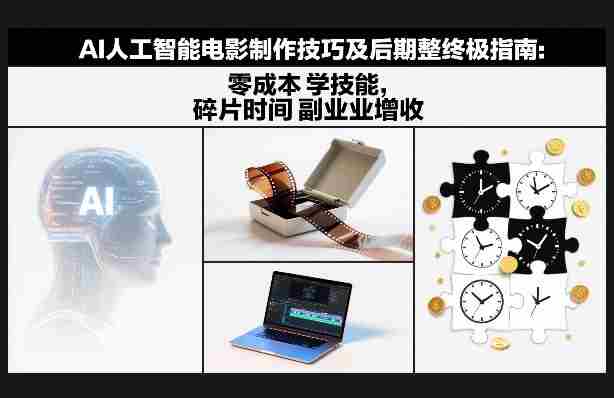 AI人工智能电影制作技巧及后期完整终极指南：零成本学技能，碎片时间副业增收-极速网创