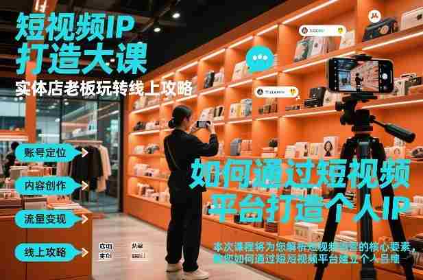 短视频ip打造大课，实体店老板玩转线上攻略-极速网创
