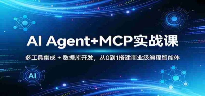 AI Agent+MCP实战课：多工具集成 + 数据库开发，从0到1搭建商业级编程智能体-极速网创