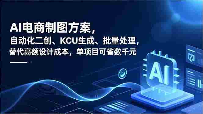 （16877期）AI电商制图方案，自动化二创、SKU生成、批量处理，替代高额设计成本，单项目可省数千元-极速网创