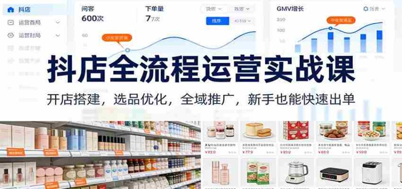 抖店全流程运营实战课：开店搭建，选品优化，全域推广，新手也能快速出单（更新）-极速网创