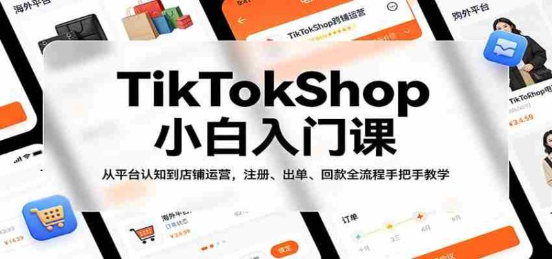TikTokShop小白入门课：从平台认知到店铺运营，注册、出单、回款全流程手把手教学-极速网创