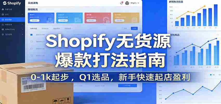 Shopify无货源爆款掘金课：0-1k起步 ，Q1选品，新手快速起店盈利-极速网创