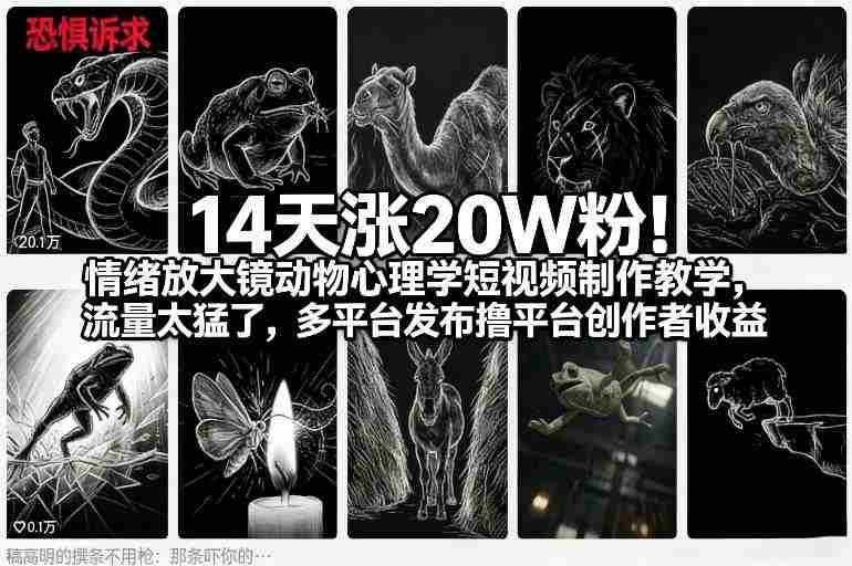 14天涨20W粉！情绪放大镜动物心理学短视频制作教学，流量太猛了，多平台发布撸平台创作者收益-极速网创