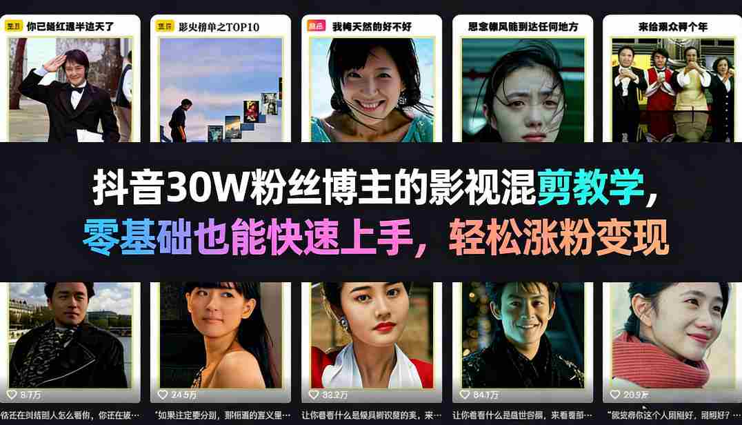抖音30W粉丝博主的影视混剪教学，零基础也能快速上手，轻松涨粉变现-极速网创