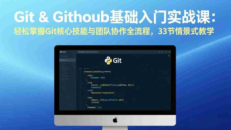 （17559期）Git & GitHub基础入门实战课：轻松掌握Git核心技能与团队协作全流程，33节情景式教学-极速网创