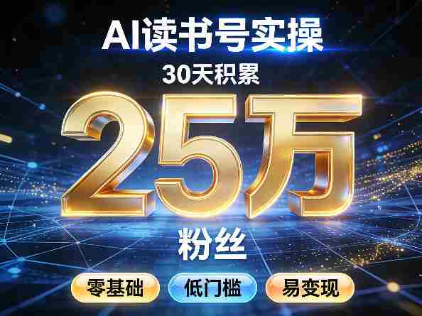 AI读书号涨粉实操,30天积累2W粉丝,零基础低门槛易变现-极速网创