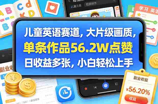 儿童英语赛道，大片级画质，单条作品56.2W点赞，日收益多张，小白轻松上手-极速网创