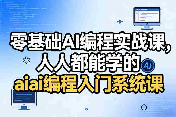 零基础AI编程实战课，人人都能学的ai编程入门系统课-极速网创