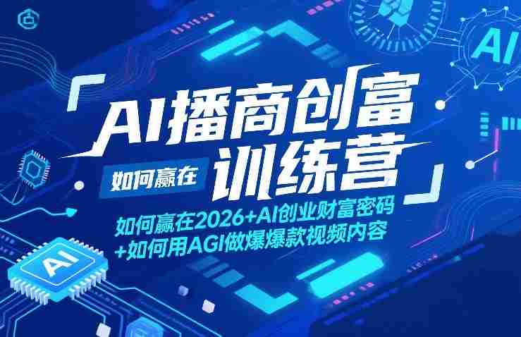 AI播商创富训练营,如何赢在2026+AI创业财富密码+如何用AGI做爆款视频内容-极速网创