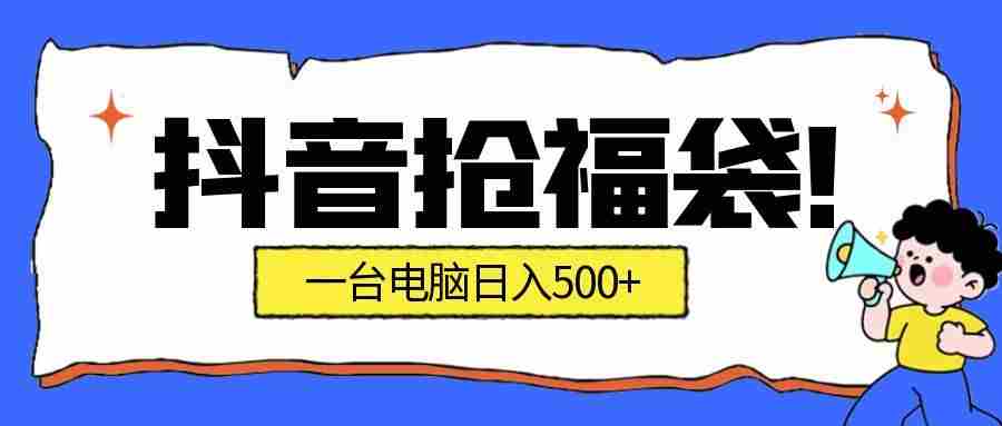 抖音抢福袋挂机项目：自动薅福利，告别手动蹲守！副业增收新姿势！一台电脑日收益500+-极速网创