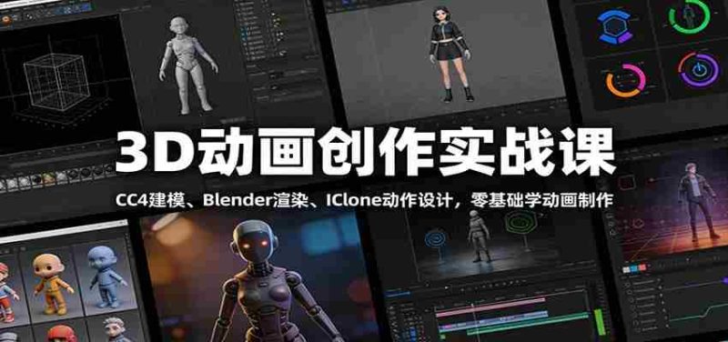 3D动画创作实战课:CC4建模、 Blender渲染、IClone动作设计,零基础学动画制作-极速网创