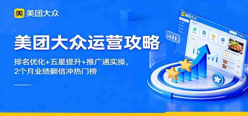美团大众运营攻略：排名优化+五星提升+推广通实操，2个月业绩翻倍冲热门榜-极速网创