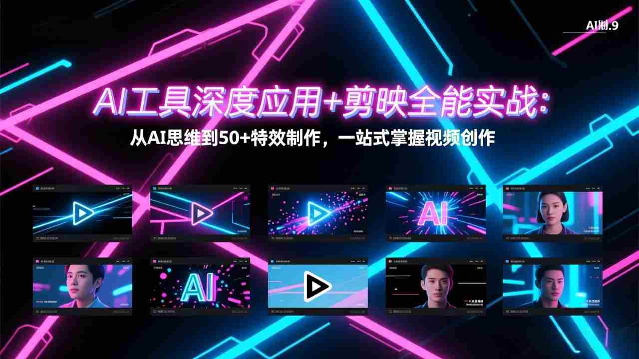 （17545期）AI工具深度应用+剪映全能实战：从AI思维到50+特效制作，一站式掌握视频创作-极速网创