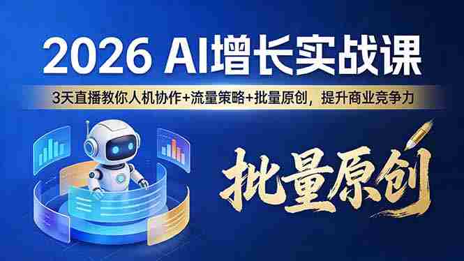 （17662期）2026 AI 增长实战课：3 天直播教你人机协作 + 流量策略 + 批量原创，提升商业竞争力-极速网创