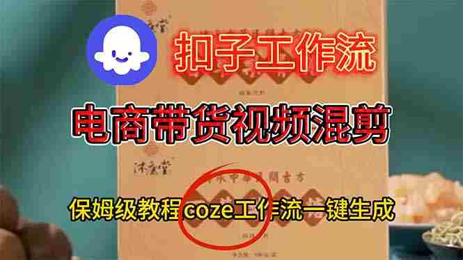 （16669期）电商带货视频一键混剪，详细教程COZE工作流一键生成-极速网创