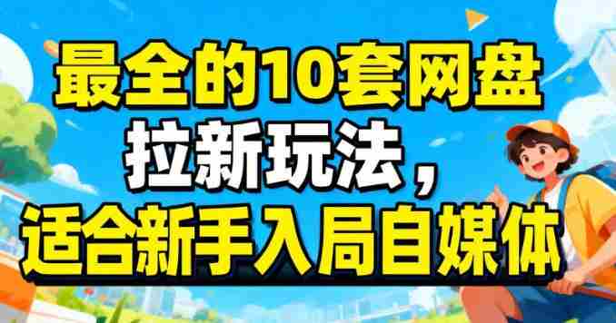 最适合新手的网盘拉新10套玩法详细讲解-极速网创