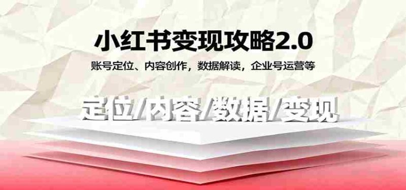 小红书变现攻略2.0:账号定位、内容创作,数据解读,企业号运营等-极速网创