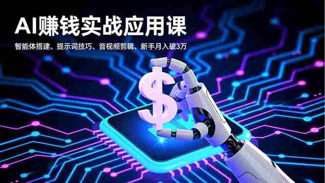 （16686期）AI赚钱实战应用课，智能体搭建、提示词技巧、音视频剪辑，新手月入破3万-极速网创