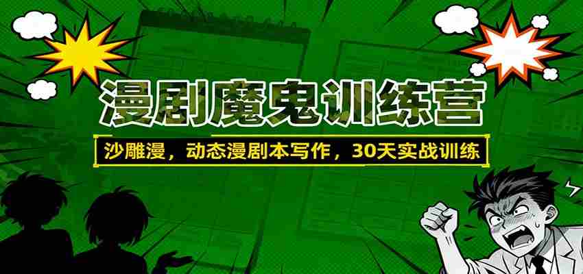 漫剧魔鬼训练营：沙雕漫、动态漫剧本写作，30天实战训练-极速网创