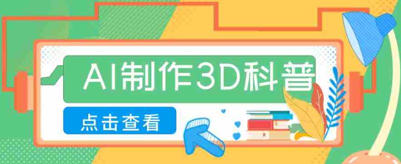 30条作品涨粉10W+！用AI制作儿童安全3D科普视频，家长纷纷转发，互动拉满-极速网创