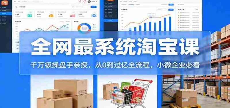 淘宝天猫系统课：千万级操盘手亲授，从0到过亿全流程，小微企业必看-极速网创