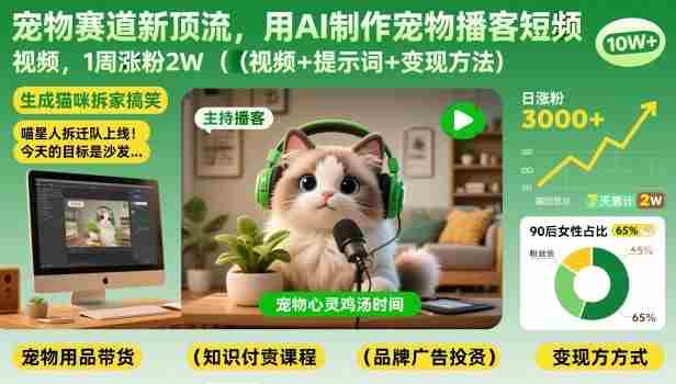 宠物赛道新顶流，用AI制作宠物播客短视频，1周涨粉2W（视频+提示词+变现方法）-极速网创