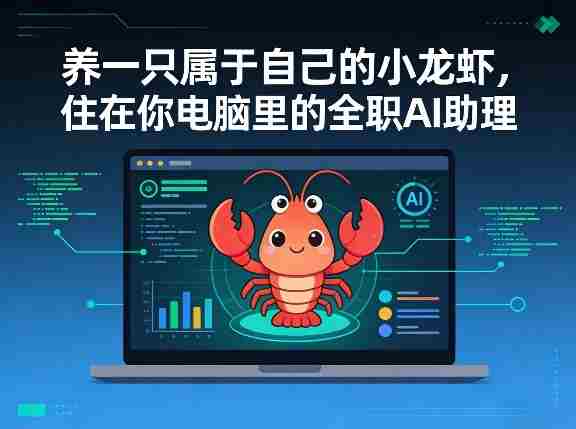养一只属于自己的小龙虾，住在你电脑里的全职AI助理-极速网创