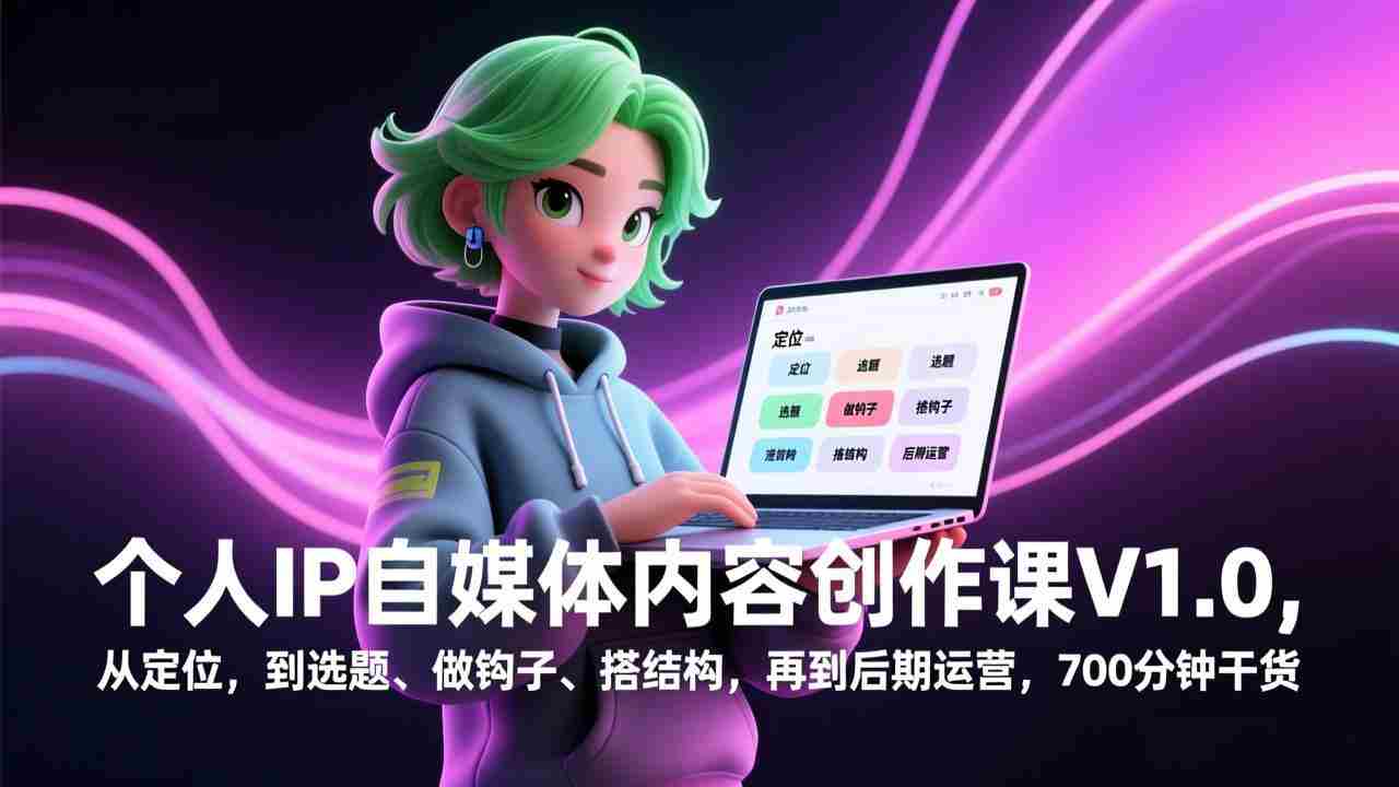 （17331期）个人IP自媒体内容创作课V1.0，从定位，到选题、做钩子、搭结构，再到后期运营，700分钟干货-极速网创