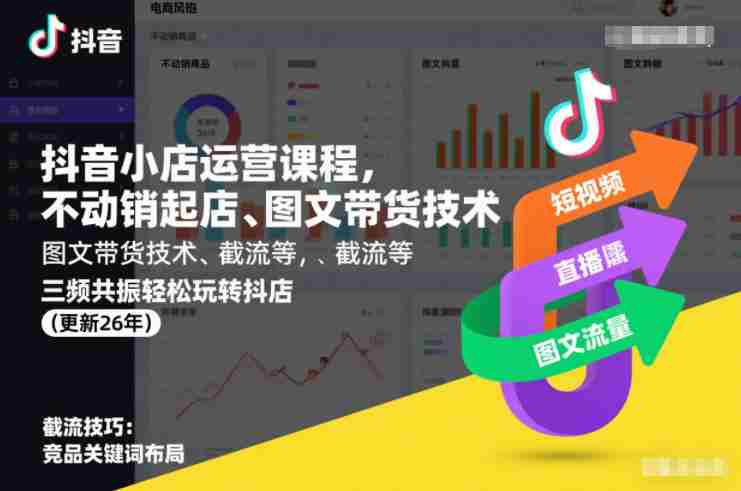 抖音小店运营课程，不动销起店、图文带货技术、截流等，三频共振轻松玩转抖店(更新26年)-极速网创
