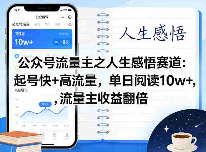 公众号流量主之人生感悟赛道，起号快+高流量，单日阅读10w+，流量主收益翻倍-极速网创