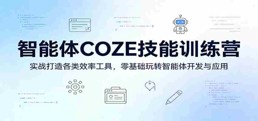 智能体COZE技能训练营：实战打造各类效率工具，零基础玩转智能体开发与应用-极速网创
